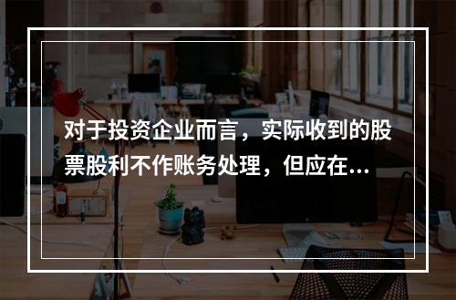 对于投资企业而言，实际收到的股票股利不作账务处理，但应在备查