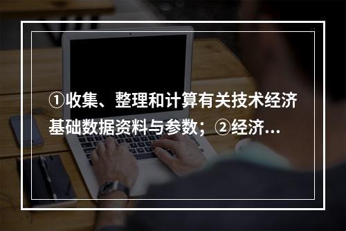 ①收集、整理和计算有关技术经济基础数据资料与参数；②经济效果