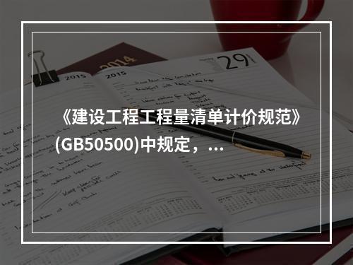 《建设工程工程量清单计价规范》(GB50500)中规定，投标