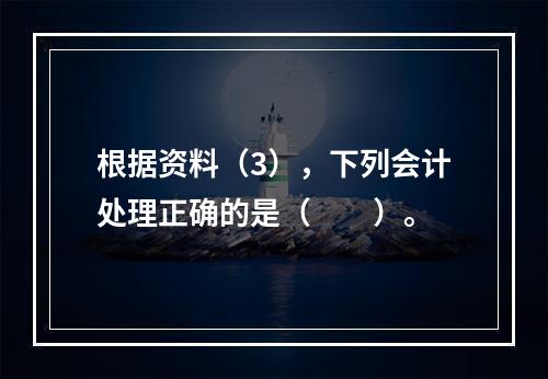 根据资料（3），下列会计处理正确的是（　　）。