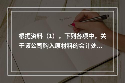 根据资料（1），下列各项中，关于该公司购入原材料的会计处理结