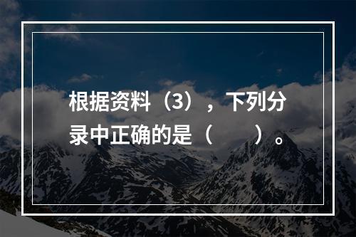 根据资料（3），下列分录中正确的是（　　）。