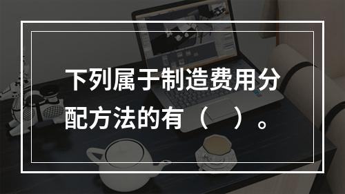 下列属于制造费用分配方法的有（　）。