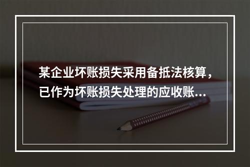 某企业坏账损失采用备抵法核算，已作为坏账损失处理的应收账款2