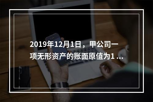 2019年12月1日，甲公司一项无形资产的账面原值为1 60