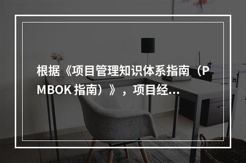 根据《项目管理知识体系指南（PMBOK 指南）》，项目经理应