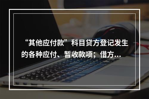 “其他应付款”科目贷方登记发生的各种应付、暂收款项；借方登记