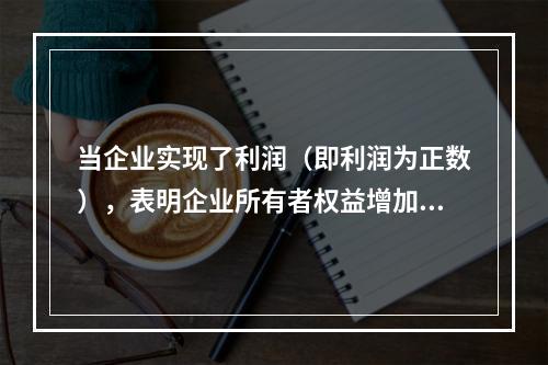 当企业实现了利润（即利润为正数），表明企业所有者权益增加，业