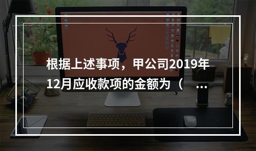 根据上述事项，甲公司2019年12月应收款项的金额为（　　）