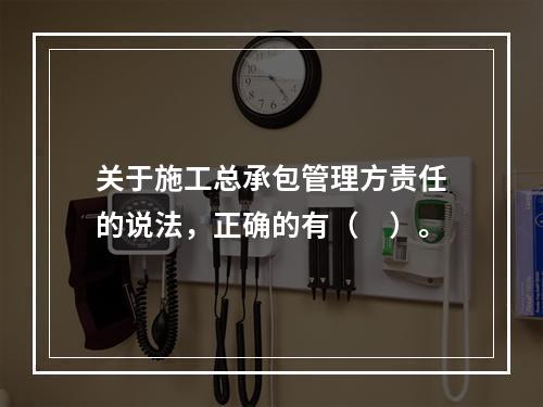 关于施工总承包管理方责任的说法，正确的有（　）。