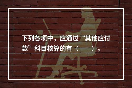 下列各项中，应通过“其他应付款”科目核算的有（　　）。