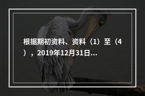 根据期初资料、资料（1）至（4），2019年12月31日甲企