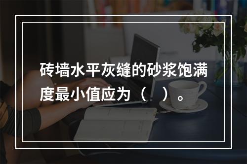 砖墙水平灰缝的砂浆饱满度最小值应为（　）。