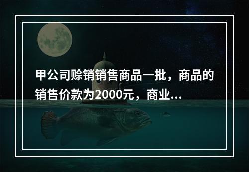 甲公司赊销销售商品一批，商品的销售价款为2000元，商业折扣