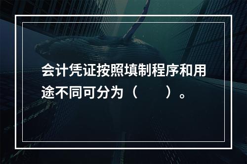 会计凭证按照填制程序和用途不同可分为（　　）。