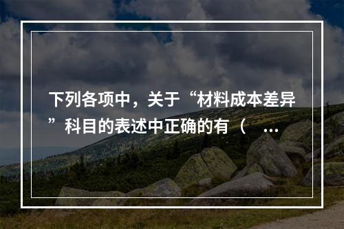 下列各项中，关于“材料成本差异”科目的表述中正确的有（　　）