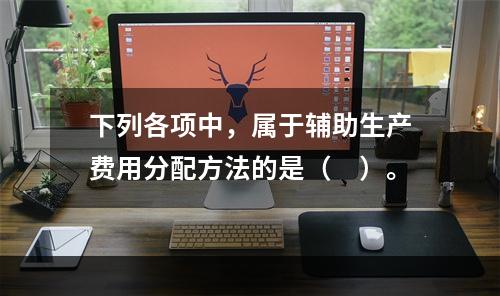 下列各项中，属于辅助生产费用分配方法的是（　）。