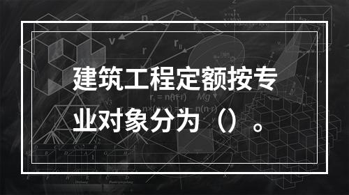 建筑工程定额按专业对象分为（）。