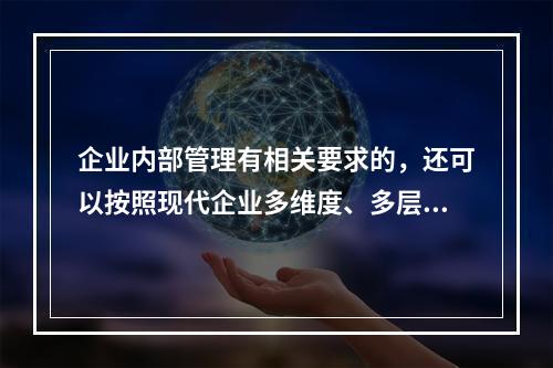 企业内部管理有相关要求的，还可以按照现代企业多维度、多层次的