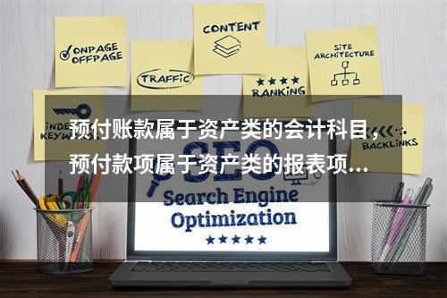 预付账款属于资产类的会计科目，预付款项属于资产类的报表项目。