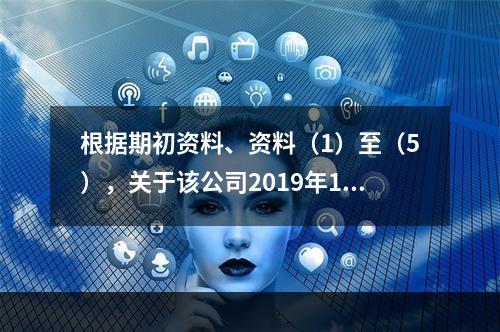 根据期初资料、资料（1）至（5），关于该公司2019年12月