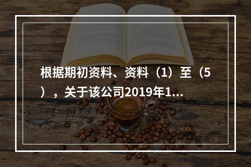 根据期初资料、资料（1）至（5），关于该公司2019年12月