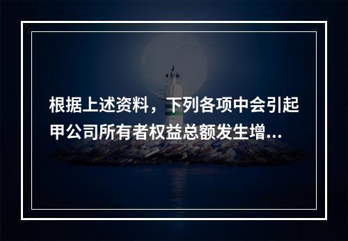 根据上述资料，下列各项中会引起甲公司所有者权益总额发生增减变