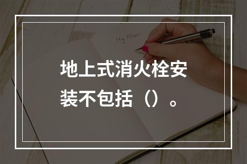 地上式消火栓安装不包括（）。