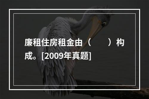 廉租住房租金由（　　）构成。[2009年真题]