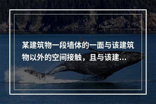 某建筑物一段墙体的一面与该建筑物以外的空间接触，且与该建筑