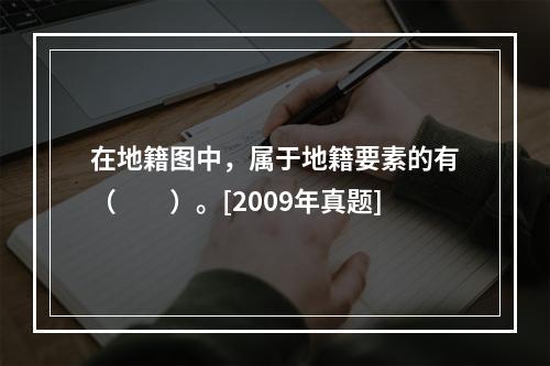 在地籍图中，属于地籍要素的有（　　）。[2009年真题]