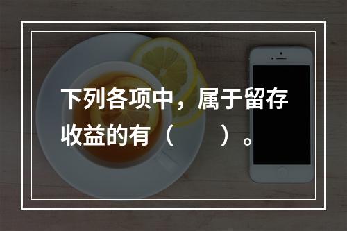 下列各项中，属于留存收益的有（　　）。