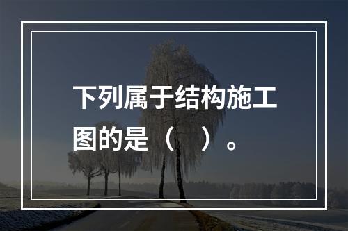 下列属于结构施工图的是（　）。