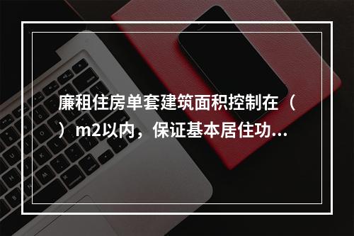 廉租住房单套建筑面积控制在（　）m2以内，保证基本居住功能。