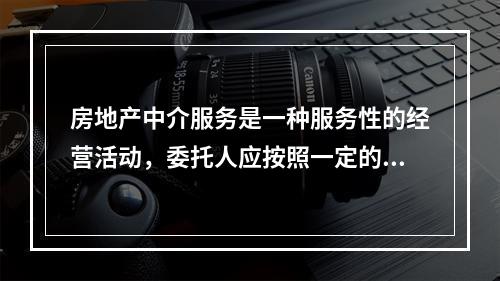 房地产中介服务是一种服务性的经营活动，委托人应按照一定的标准