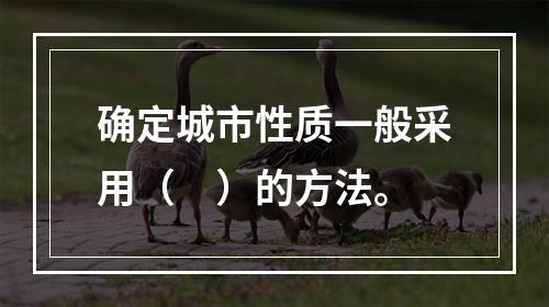 确定城市性质一般采用（　）的方法。