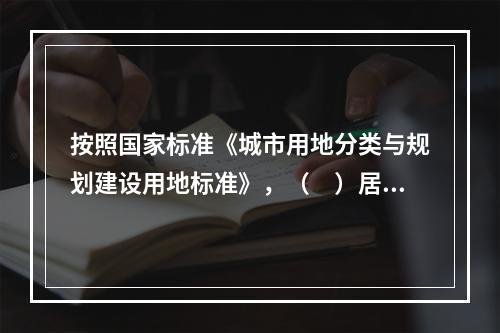 按照国家标准《城市用地分类与规划建设用地标准》，（　）居住用