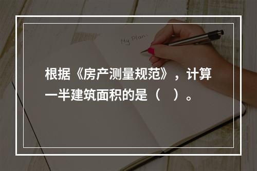 根据《房产测量规范》，计算一半建筑面积的是（　）。