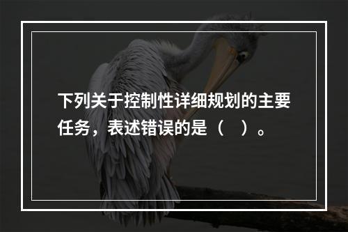 下列关于控制性详细规划的主要任务，表述错误的是（　）。