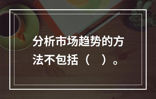 分析市场趋势的方法不包括（　）。