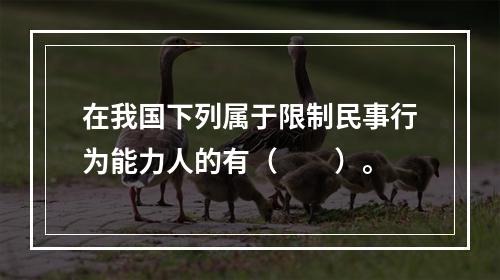 在我国下列属于限制民事行为能力人的有（　　）。