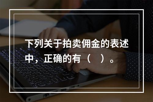 下列关于拍卖佣金的表述中，正确的有（　）。