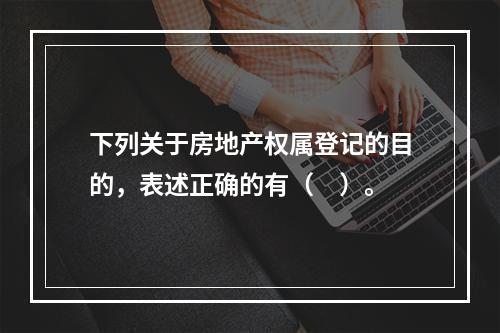 下列关于房地产权属登记的目的，表述正确的有（　）。