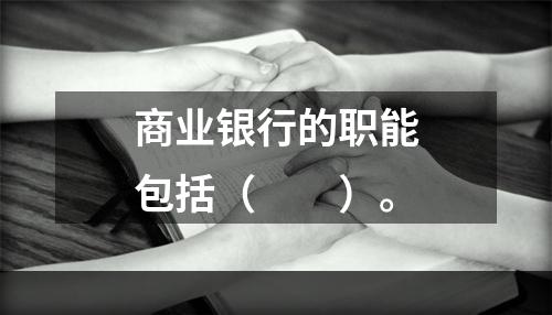 商业银行的职能包括（　　）。