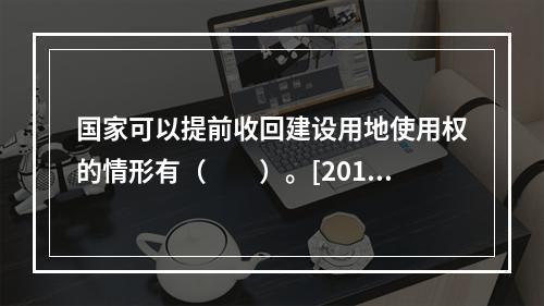 国家可以提前收回建设用地使用权的情形有（　　）。[2012