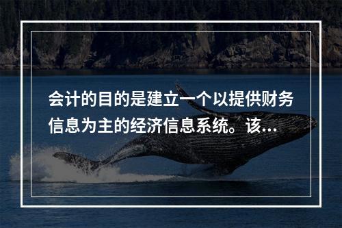 会计的目的是建立一个以提供财务信息为主的经济信息系统。该系