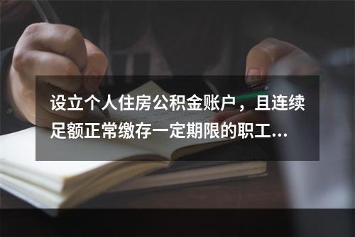 设立个人住房公积金账户，且连续足额正常缴存一定期限的职工，在