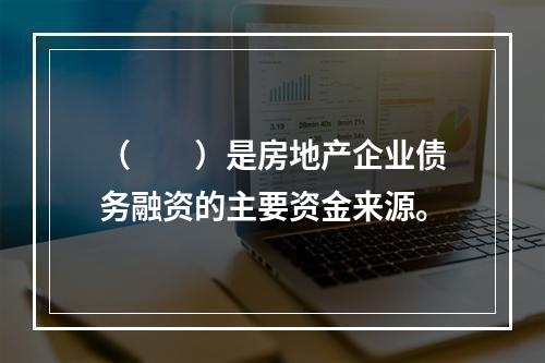 （　　）是房地产企业债务融资的主要资金来源。