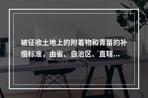 被征收土地上的附着物和青苗的补偿标准，由省、自治区、直辖市