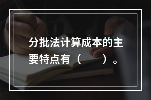 分批法计算成本的主要特点有（　　）。